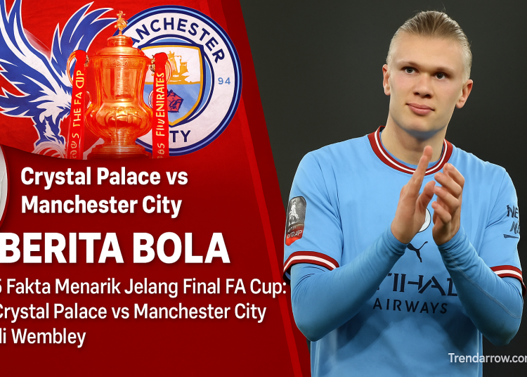 5 Faktor Penentu Final FA Cup: Palace vs Man City