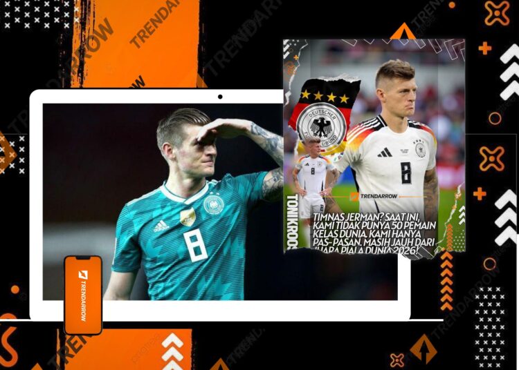 Toni Kroos Nilai Skuad Jerman Belum Siap untuk 2026